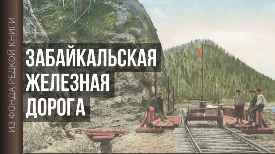 ИЗ ФОНДА РЕДКОЙ КНИГИ. ЗАБАЙКАЛЬСКАЯ ЖЕЛЕЗНАЯ ДОРОГА